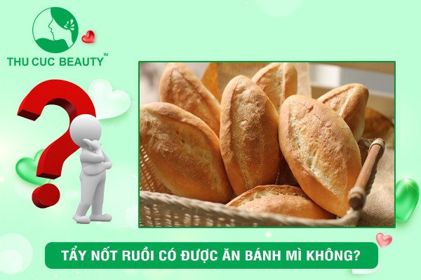 Tẩy Nốt Ruồi Có Được Ăn Bánh Mì Không