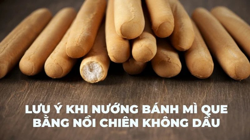 Những lưu ý quan trọng để nướng bánh mì que bằng nồi chiên không dầu đạt hiệu quả tốt nhất