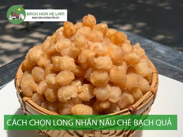 Cách Chọn Long Nhãn Nấu Chè Bạch Quả