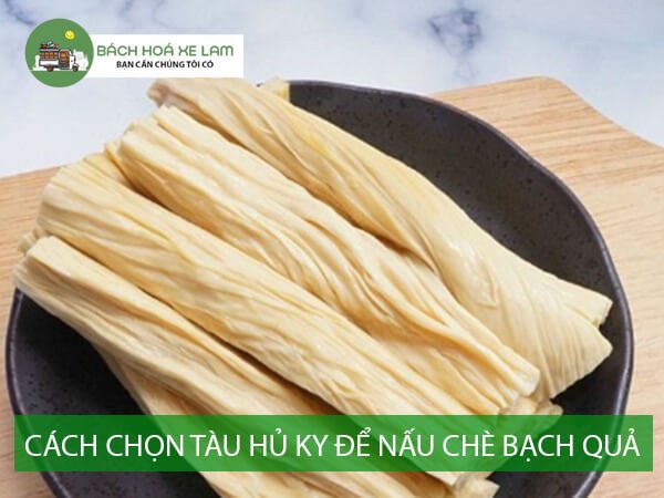 Cách Chọn Tàu Hủ Ky Nấu Chè Bạch Quả