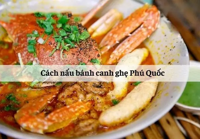 Công thức cách nấu bánh canh ghẹ Phú Quốc ngon chuẩn vị Công thức cách nấu bánh canh ghẹ Phú Quốc ngon chuẩn vị