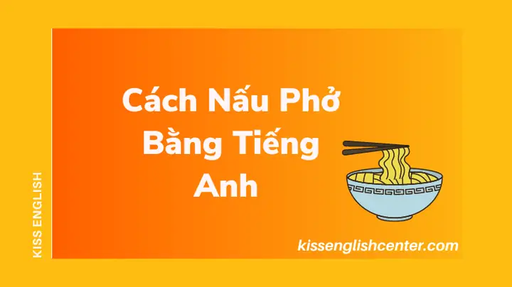 Hướng Dẫn Chi Tiết Cách Nấu Phở Bằng Tiếng Anh Chuẩn Vị Việt