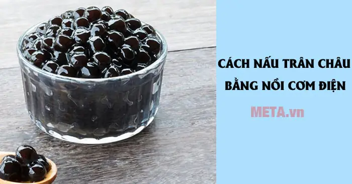 Hướng Dẫn Chi Tiết Cách Nấu Trân Châu Bằng Nồi Cơm Điện Tại Nhà